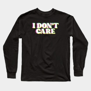 i don't care Long Sleeve T-Shirt